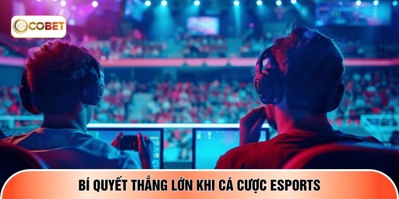 Bí quyết thắng lớn khi cá cược eSports