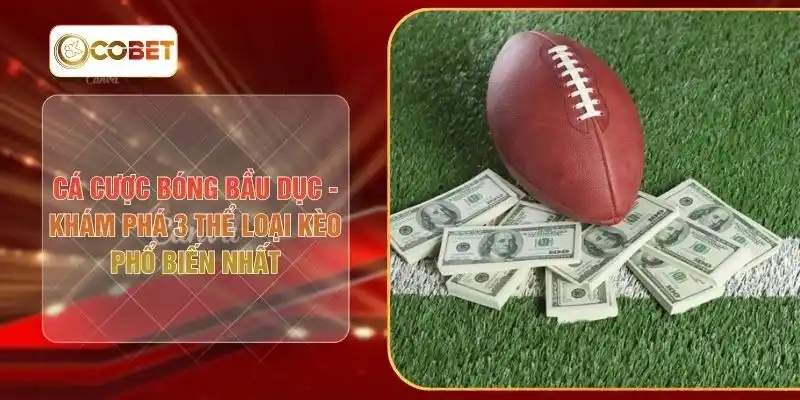 Cá Cược Bóng Bầu Dục - Khám Phá 3 Thể Loại Kèo Phổ Biến Nhất