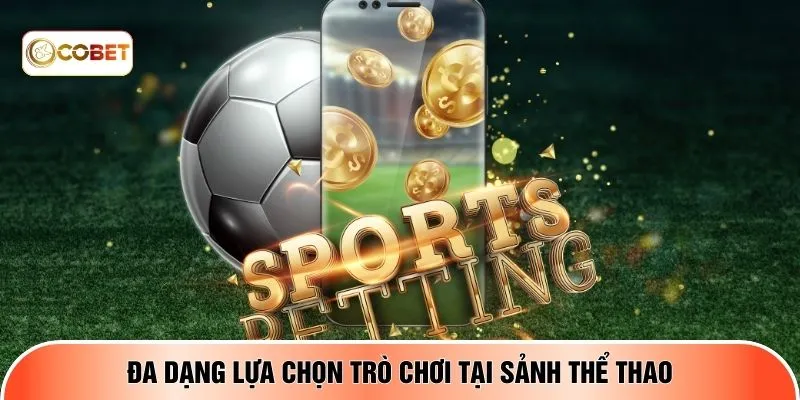 Đa dạng lựa chọn trò chơi tại sảnh thể thao