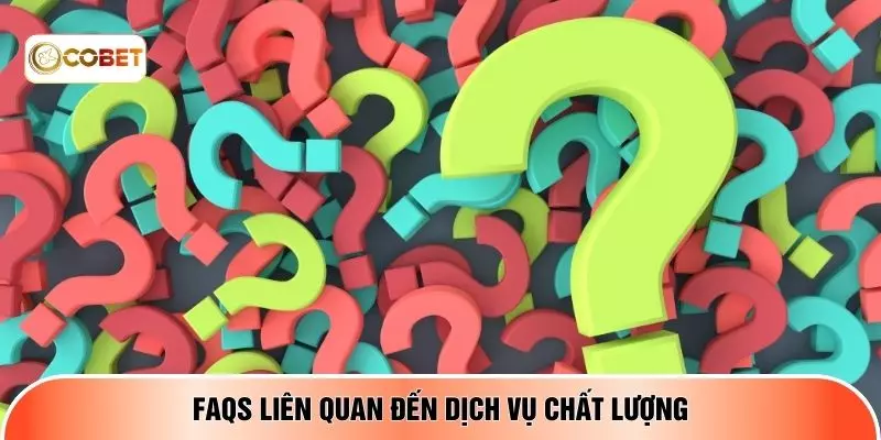 FAQs liên quan đến dịch vụ chất lượng