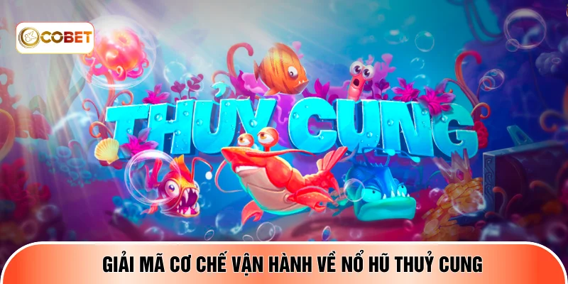 Giải mã cơ chế vận hành về nổ hũ thuỷ cung