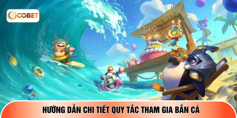 Hướng dẫn chi tiết quy tắc tham gia bắn cá