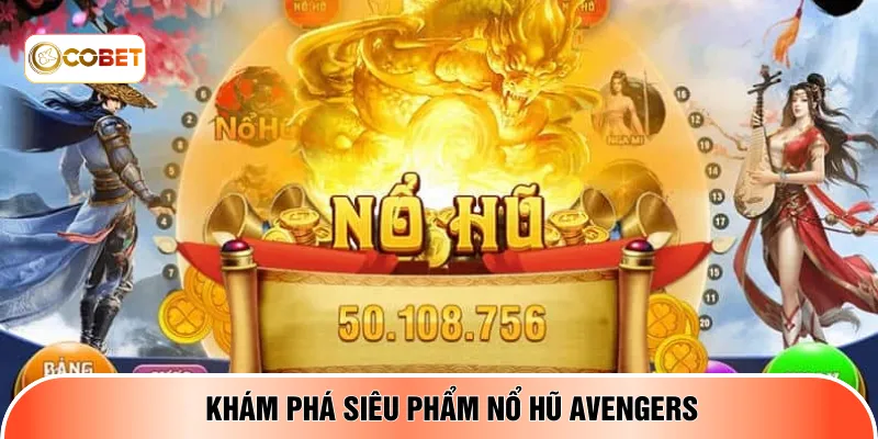 Khám phá siêu phẩm nổ hũ Avengers