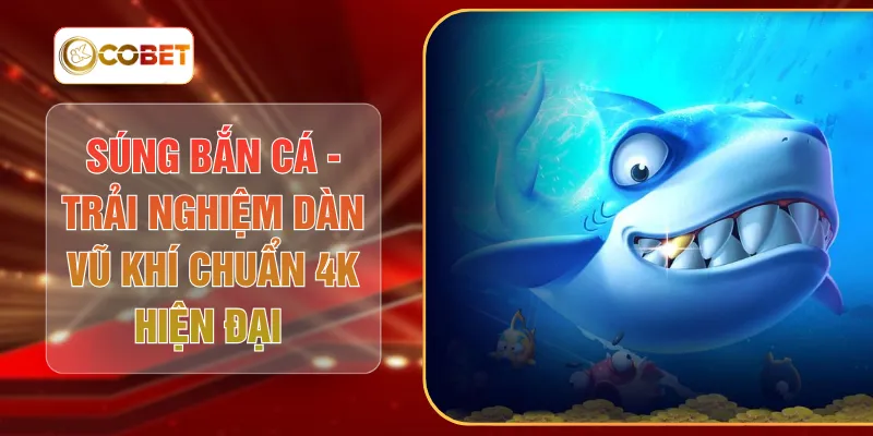 Súng Bắn Cá - Trải Nghiệm Dàn Vũ Khí Chuẩn 4K Hiện Đại