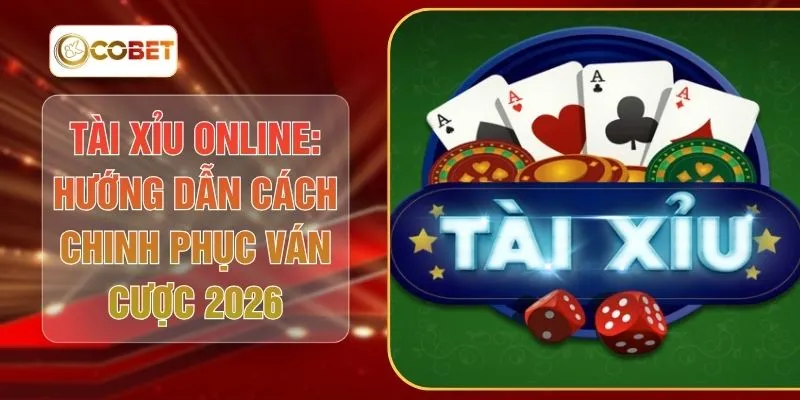 Tài Xỉu Online - Hướng Dẫn Cách Chinh Phục Ván Cược 2026