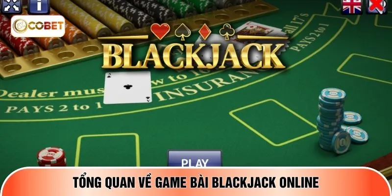Tổng quan về game bài Blackjack online