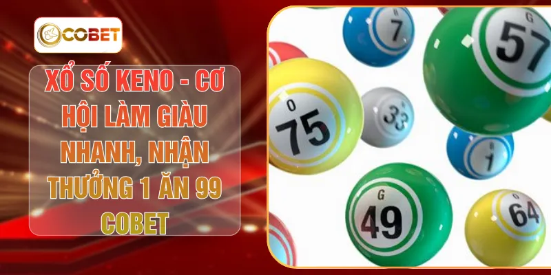 Xổ Số Keno - Cơ Hội Làm Giàu Nhanh, Nhận Thưởng 1 Ăn 99 COBET